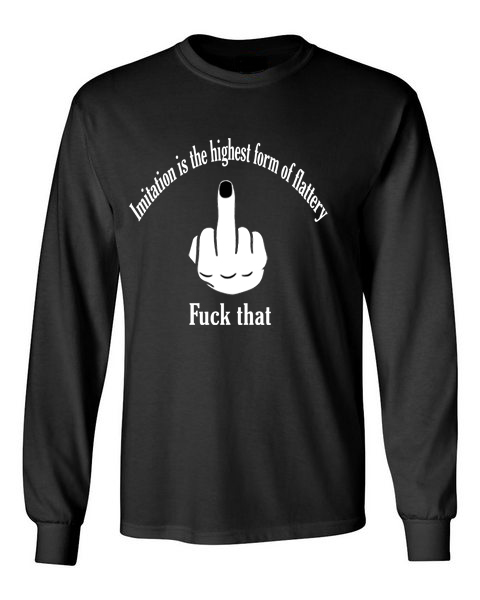 Imitation Is The Highest Form Of Flattery Fuck That Black Unisex Long Sleeve T-Shirt