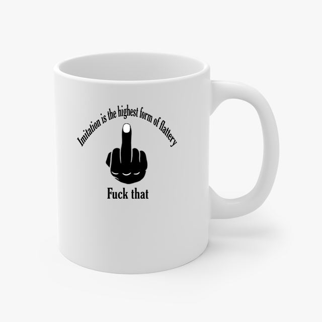 Imitation Is The Highest Form Of Flattery Fuck That Coffee Mug